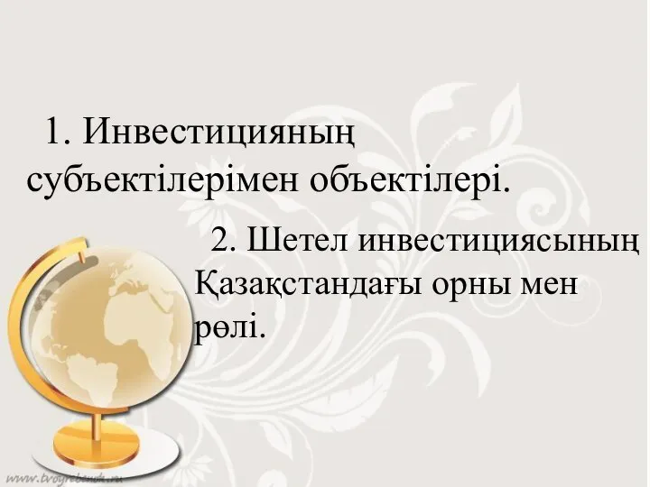 1. Инвестицияның субъектілерімен объектілері. 2. Шетел инвестициясының Қазақстандағы орны мен рөлі.