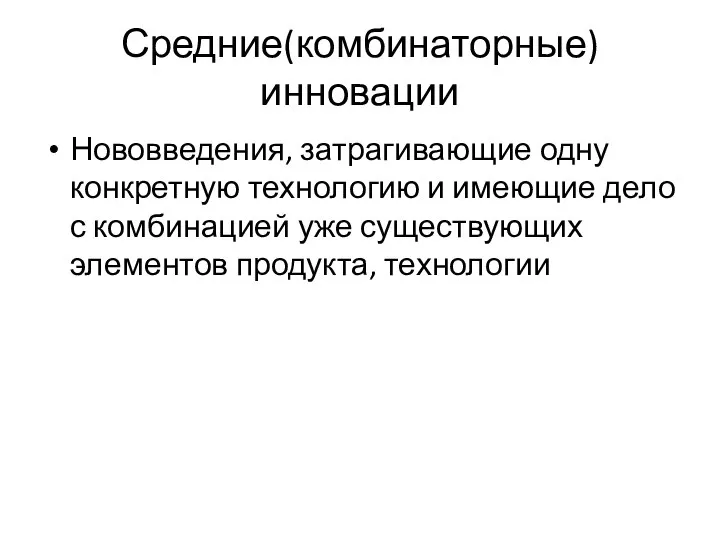 Средние(комбинаторные) инновации Нововведения, затрагивающие одну конкретную технологию и имеющие дело с