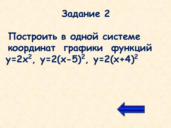 Задание 2 Построить в одной системе координат графики функций у=2х2, у=2(х-5)2, у=2(х+4)2