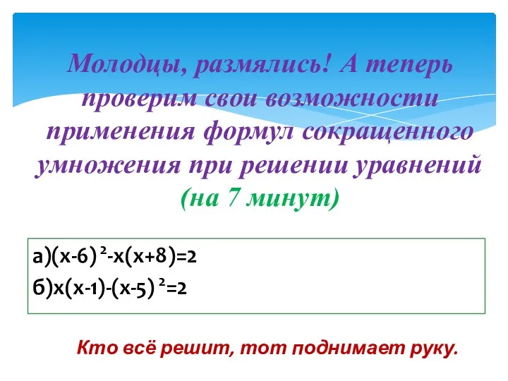 Молодцы, размялись! А теперь проверим свои возможности применения формул сокращенного умножения