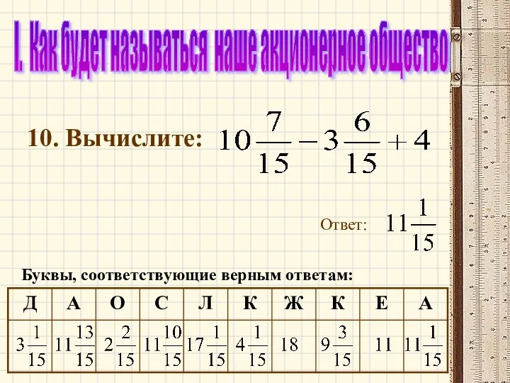 I. Как будет называться наше акционерное общество 10. Вычислите: Ответ: Буквы, соответствующие верным ответам: