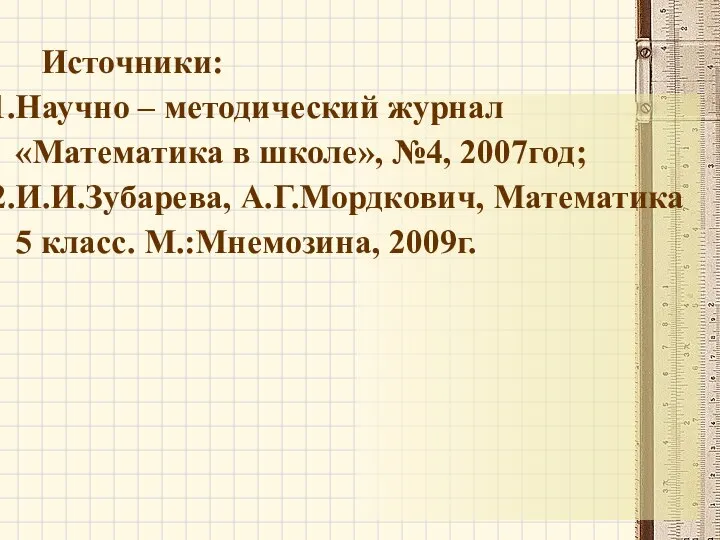 Источники: Научно – методический журнал «Математика в школе», №4, 2007год; И.И.Зубарева,