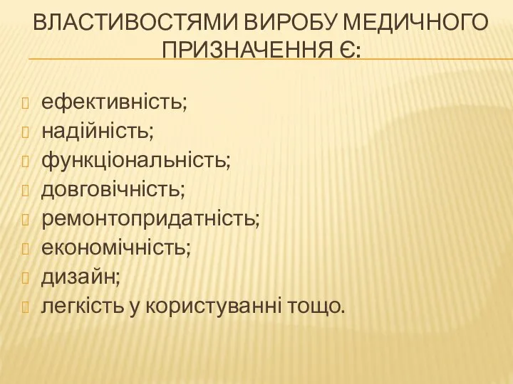 ВЛАСТИВОСТЯМИ ВИРОБУ МЕДИЧНОГО ПРИЗНАЧЕННЯ Є: ефективність; надійність; функціональність; довговічність; ремонтопридатність; економічність; дизайн; легкість у користуванні тощо.