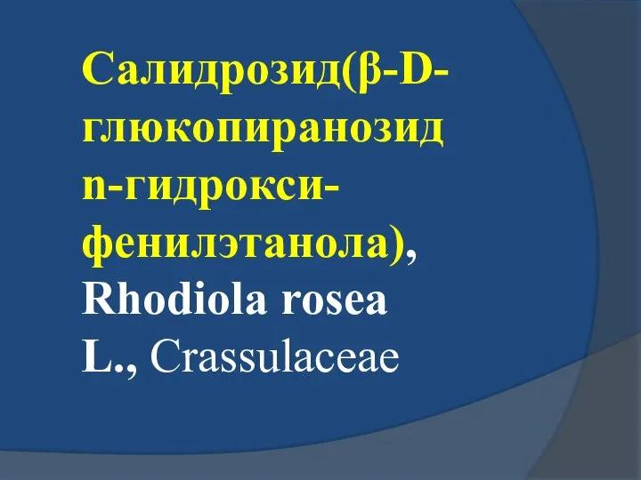 Салидрозид(β-D-глюкопиранозид n-гидрокси- фенилэтанола), Rhodiolа roseа L., Crassulaceae