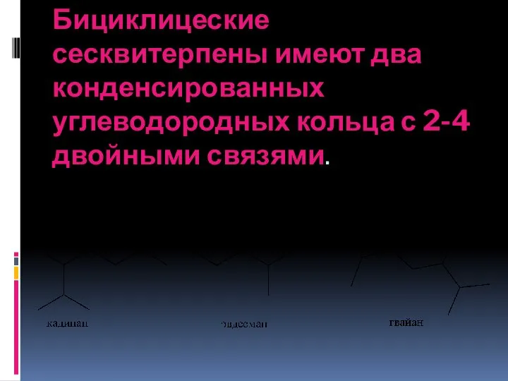 Бициклицеские сесквитерпены имеют два конденсированных углеводородных кольца с 2-4 двойными связями.