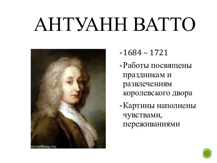 АНТУАНН ВАТТО 1684 – 1721 Работы посвящены праздникам и развлечениям королевского двора Картины наполнены чувствами, переживаниями