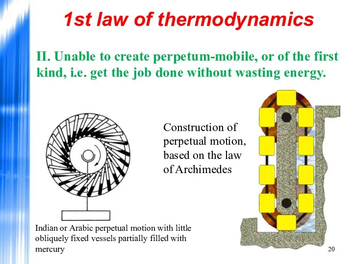 1st law of thermodynamics II. Unable to create perpetum-mobile, or of
