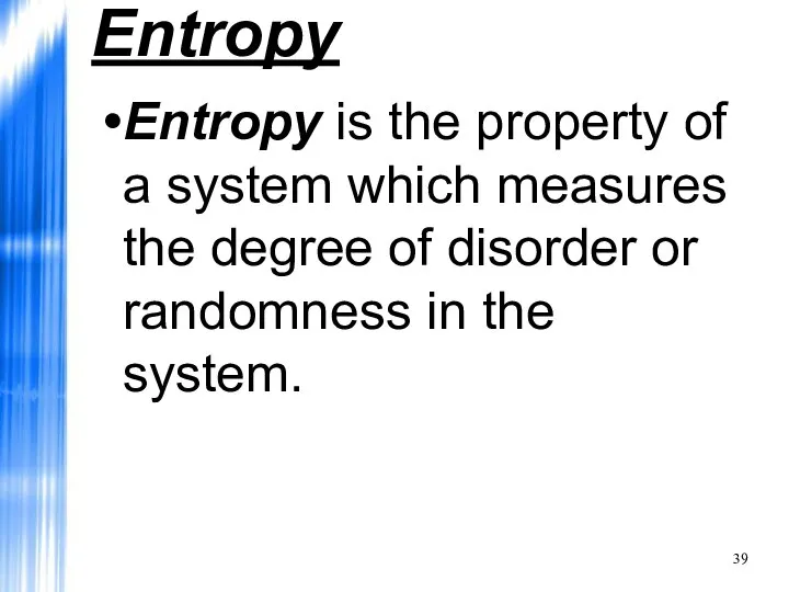 Entropy Entropy is the property of a system which measures the