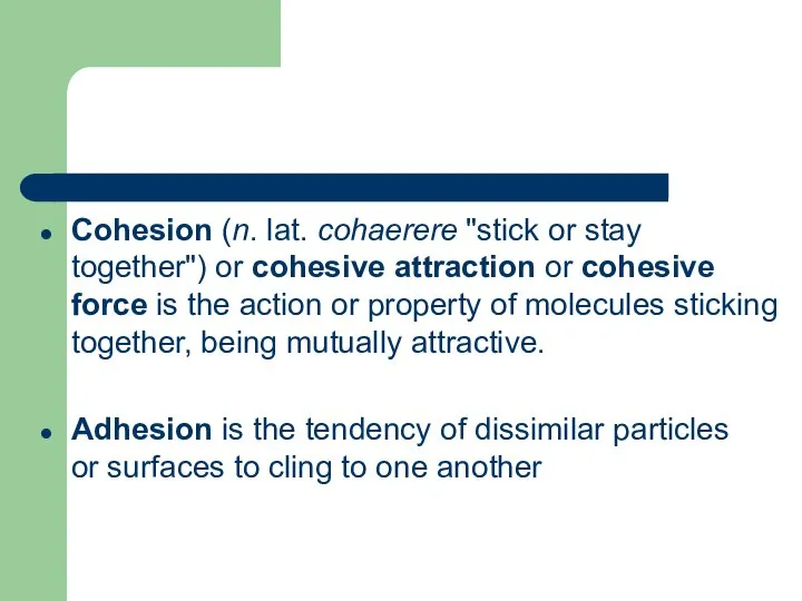 Cohesion (n. lat. cohaerere "stick or stay together") or cohesive attraction