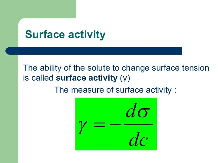 Surface activity The ability of the solute to change surface tension