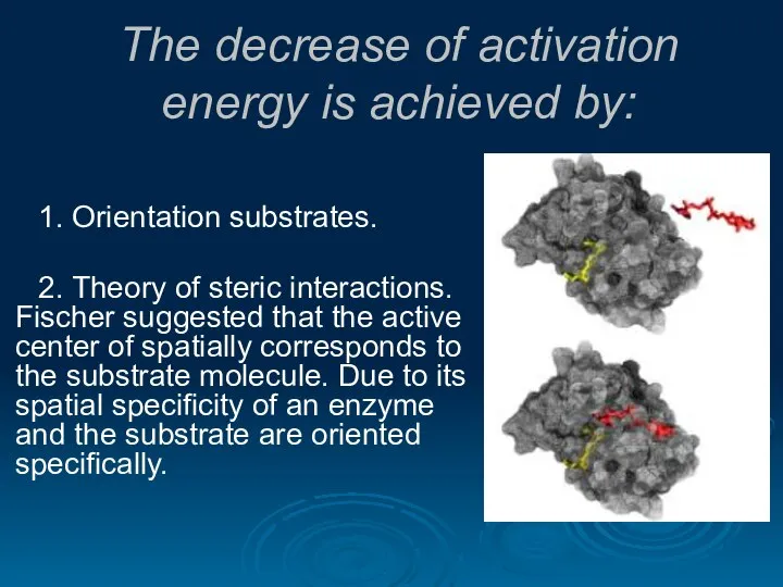 The decrease of activation energy is achieved by: 1. Orientation substrates.