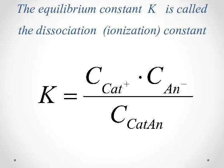 The equilibrium constant K is called the dissociation (ionization) constant
