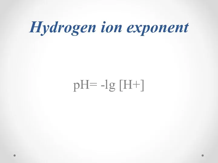 Hydrogen ion exponent pH= -lg [H+]