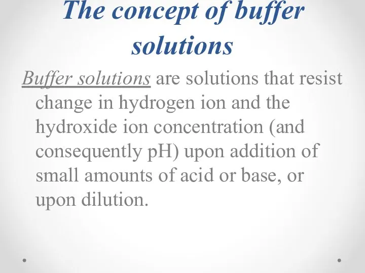 The concept of buffer solutions Buffer solutions are solutions that resist