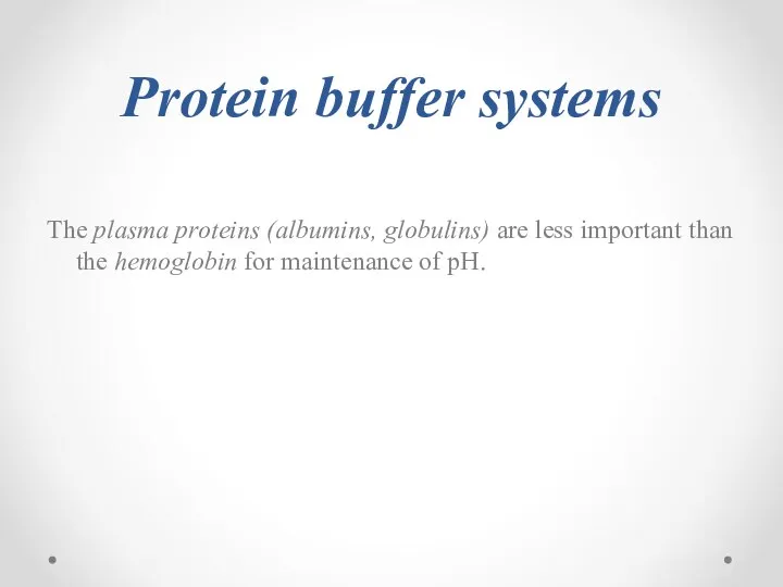 Protein buffer systems The plasma proteins (albumins, globulins) are less important