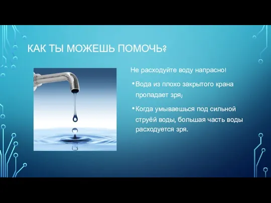 КАК ТЫ МОЖЕШЬ ПОМОЧЬ? Не расходуйте воду напрасно! Вода из плохо