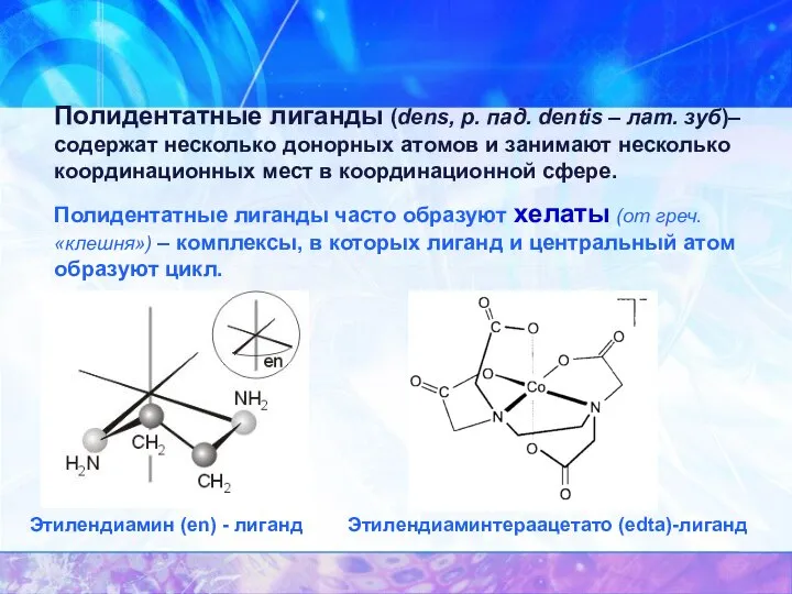 Полидентатные лиганды (dens, р. пад. dentis – лат. зуб)– содержат несколько