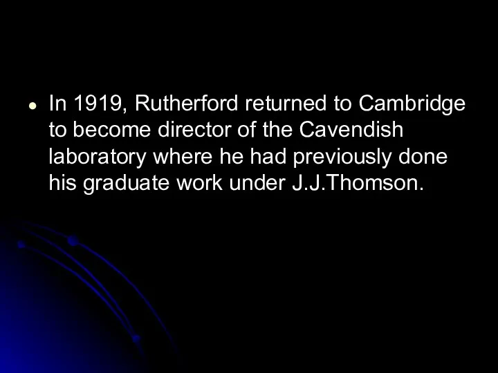 In 1919, Rutherford returned to Cambridge to become director of the