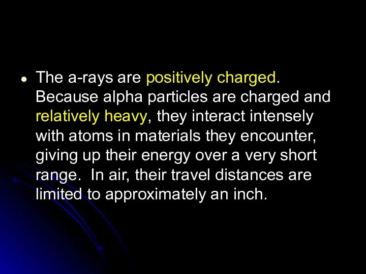 The a-rays are positively charged. Because alpha particles are charged and