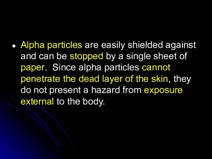 Alpha particles are easily shielded against and can be stopped by