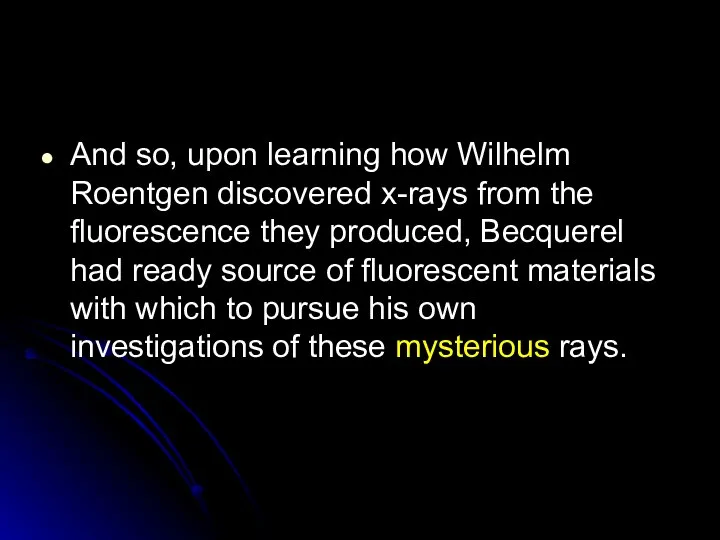 And so, upon learning how Wilhelm Roentgen discovered x-rays from the