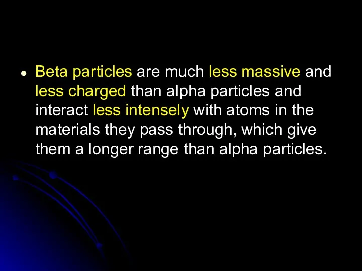 Beta particles are much less massive and less charged than alpha