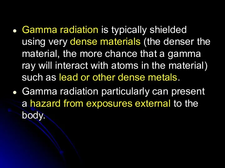 Gamma radiation is typically shielded using very dense materials (the denser