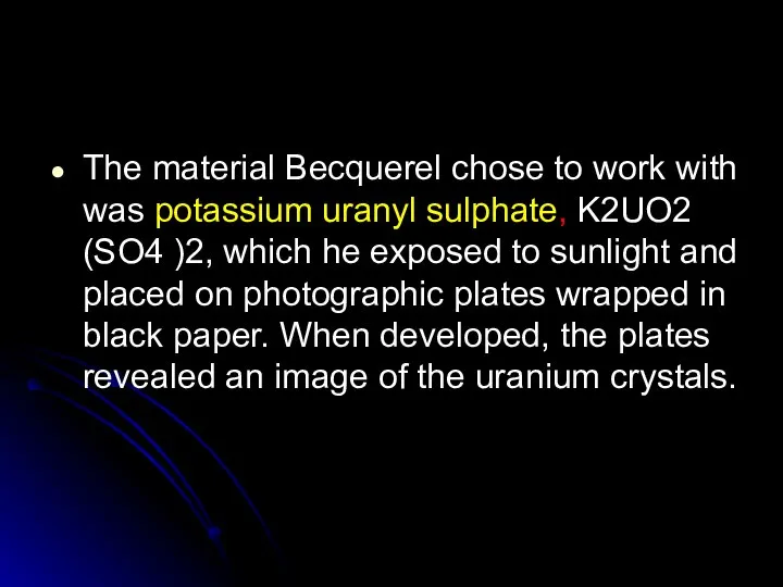 The material Becquerel chose to work with was potassium uranyl sulphate,