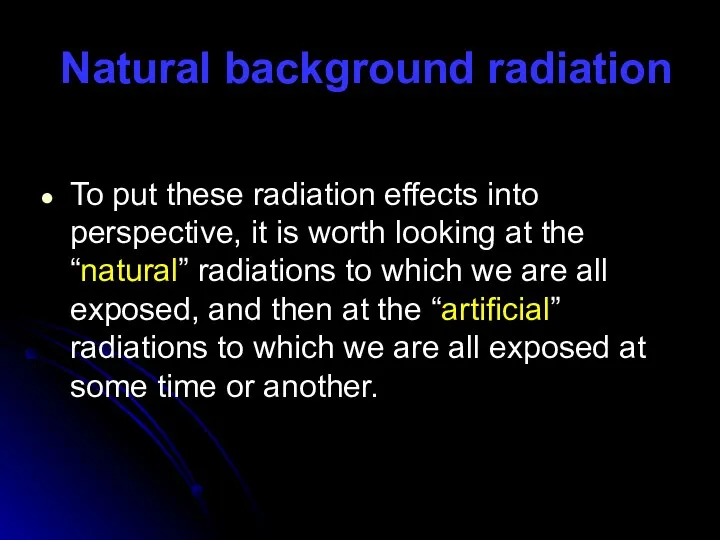 Natural background radiation To put these radiation effects into perspective, it