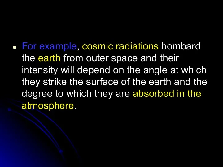 For example, cosmic radiations bombard the earth from outer space and