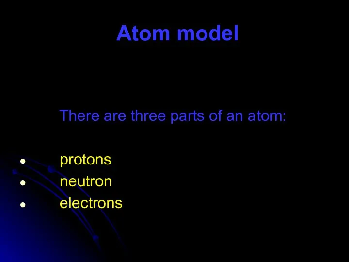 Atom model There are three parts of an atom: protons neutron electrons