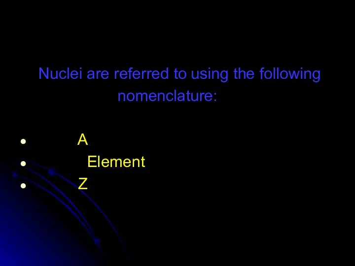 Nuclei are referred to using the following nomenclature: A Element Z