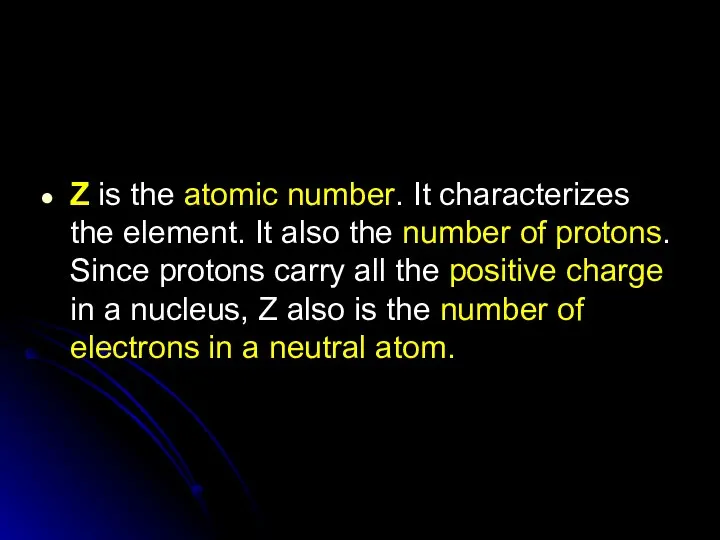 Z is the atomic number. It characterizes the element. It also