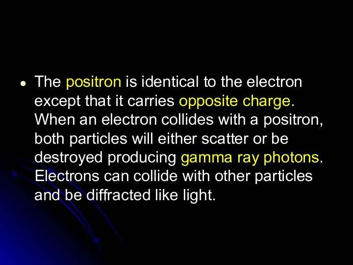 The positron is identical to the electron except that it carries