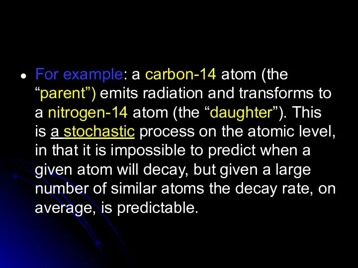 For example: a carbon-14 atom (the “parent”) emits radiation and transforms