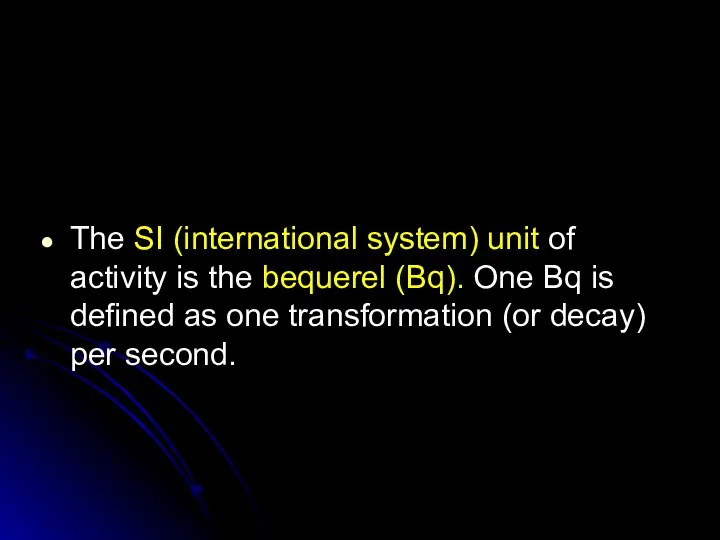 The SI (international system) unit of activity is the bequerel (Bq).