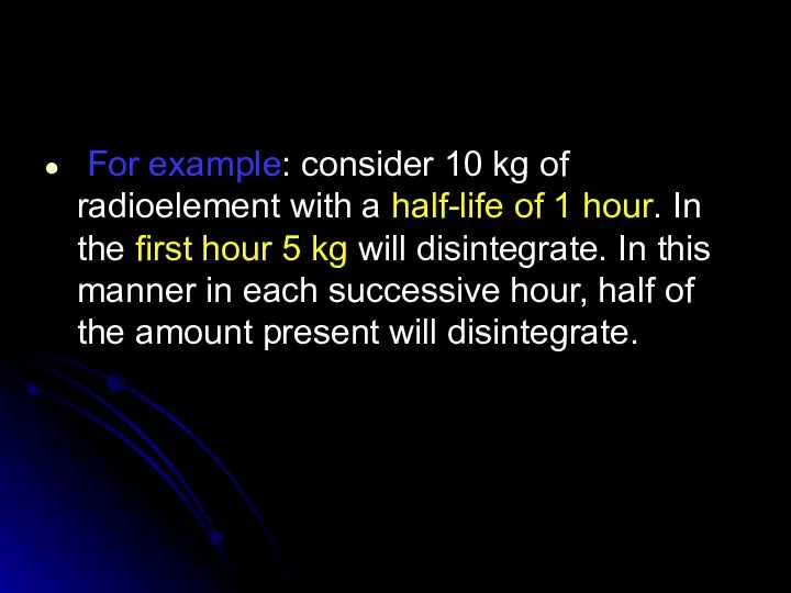 For example: consider 10 kg of radioelement with a half-life of