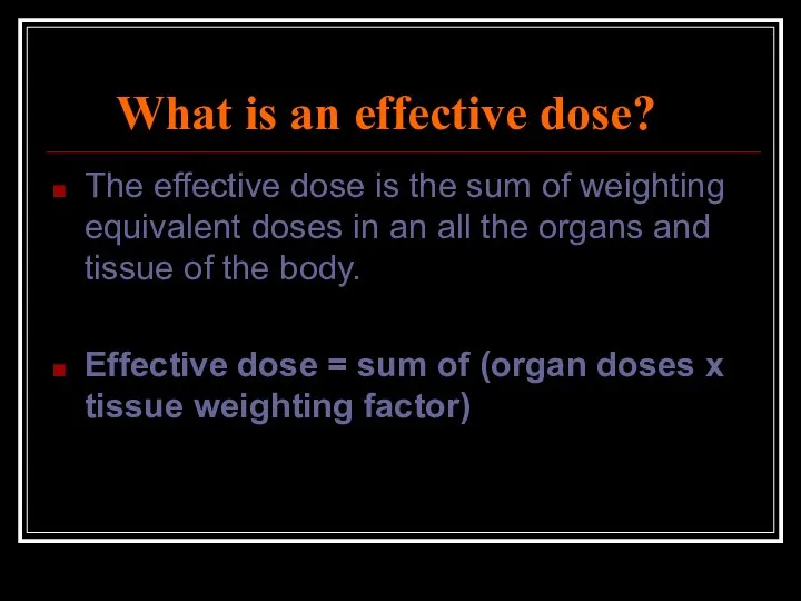 What is an effective dose? The effective dose is the sum