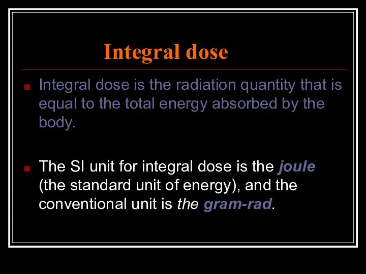 Integral dose Integral dose is the radiation quantity that is equal