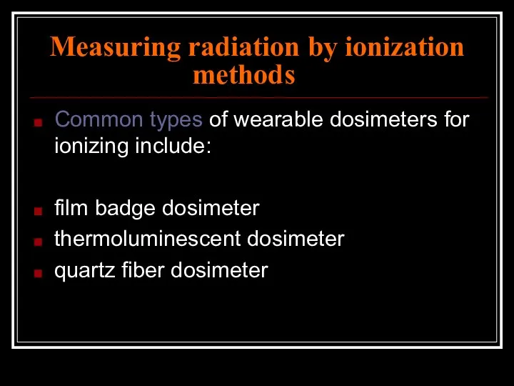 Measuring radiation by ionization methods Common types of wearable dosimeters for