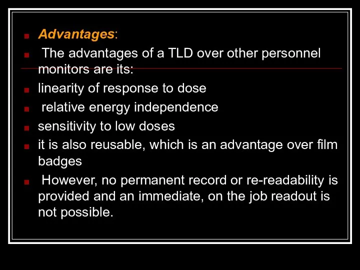 Advantages: The advantages of a TLD over other personnel monitors are