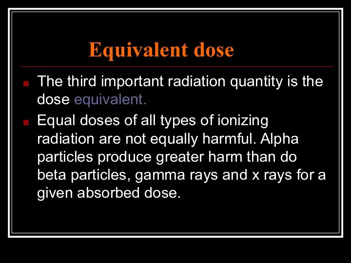 Equivalent dose The third important radiation quantity is the dose equivalent.