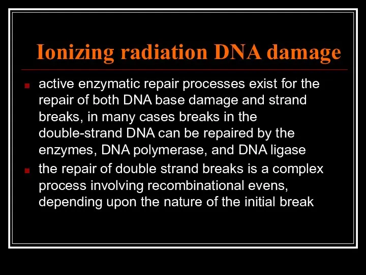 Ionizing radiation DNA damage active enzymatic repair processes exist for the