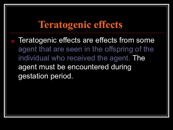 Teratogenic effects Teratogenic effects are effects from some agent that are