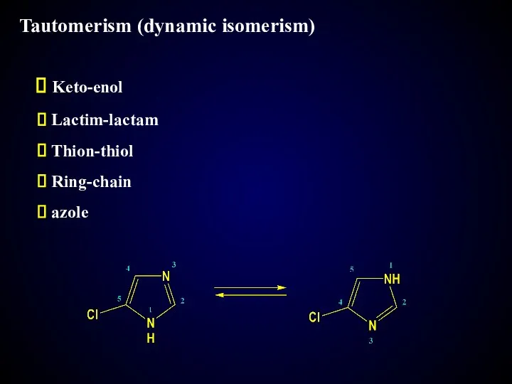 Tautomerism (dynamic isomerism) Keto-enol Lactim-lactam Thion-thiol Ring-chain azole