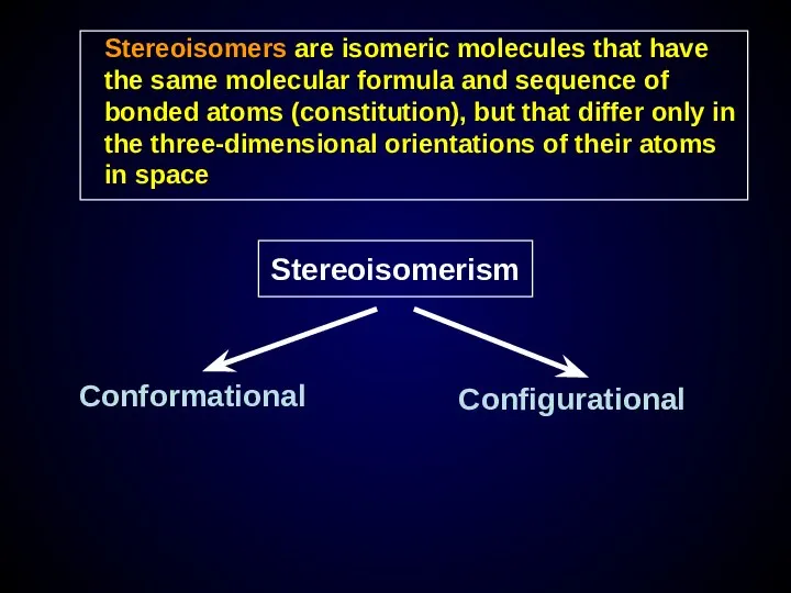 Stereoisomers are isomeric molecules that have the same molecular formula and