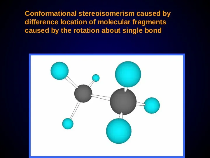 Conformational stereoisomerism caused by difference location of molecular fragments caused by the rotation about single bond