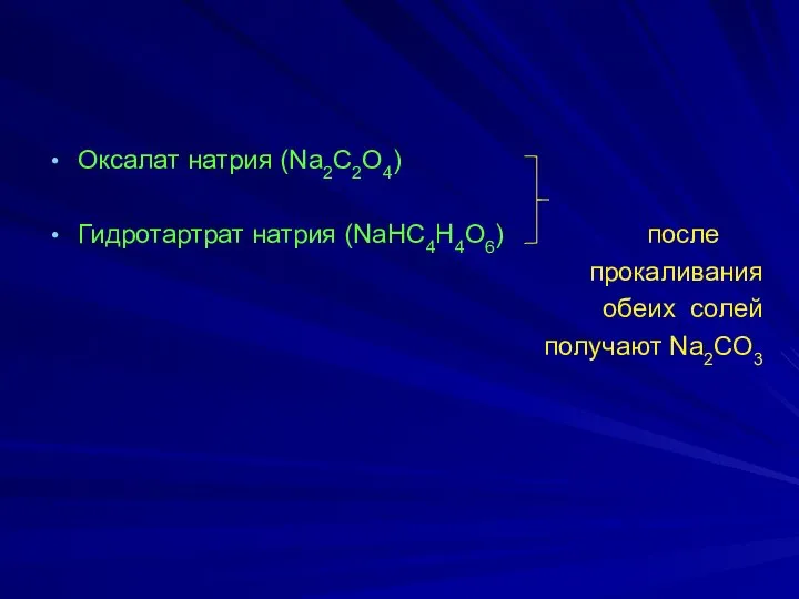 Оксалат натрия (Na2C2O4) Гидротартрат натрия (NaНC4H4O6) после прокаливания обеих солей получают Na2CO3