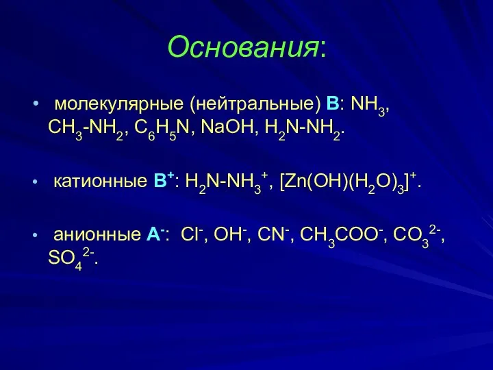 Основания: молекулярные (нейтральные) В: NH3, CH3-NH2, C6H5N, NaOH, H2N-NH2. катионные В+: