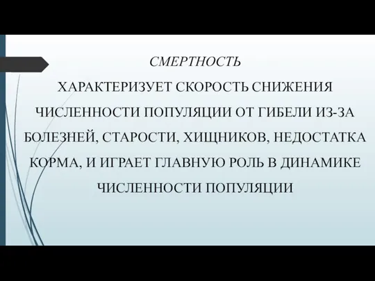 СМЕРТНОСТЬ ХАРАКТЕРИЗУЕТ СКОРОСТЬ СНИЖЕНИЯ ЧИСЛЕННОСТИ ПОПУЛЯЦИИ ОТ ГИБЕЛИ ИЗ-ЗА БОЛЕЗНЕЙ, СТАРОСТИ,